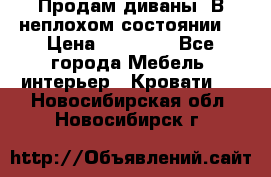 Продам диваны. В неплохом состоянии. › Цена ­ 15 000 - Все города Мебель, интерьер » Кровати   . Новосибирская обл.,Новосибирск г.